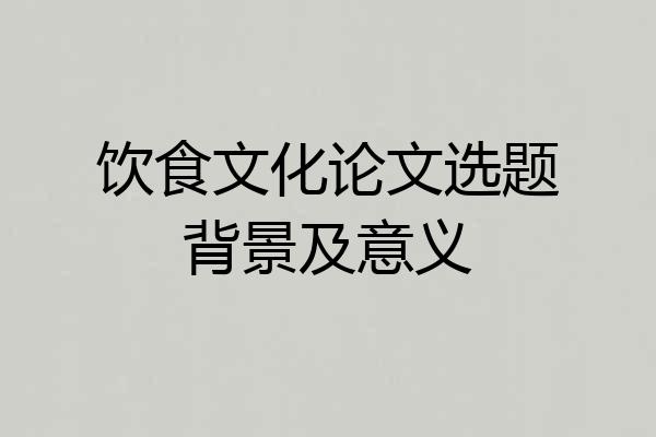 饮食文化论文选题背景及意义