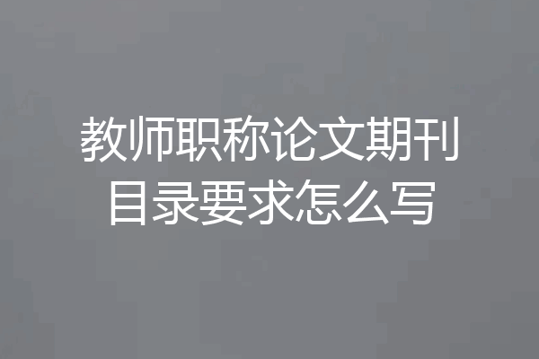 教师职称论文期刊目录要求怎么写