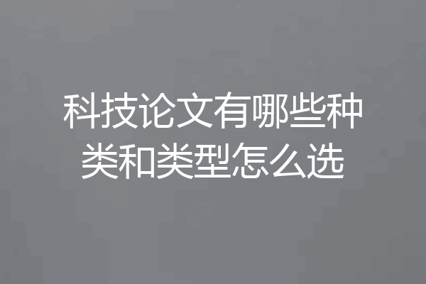 科技论文有哪些种类和类型怎么选