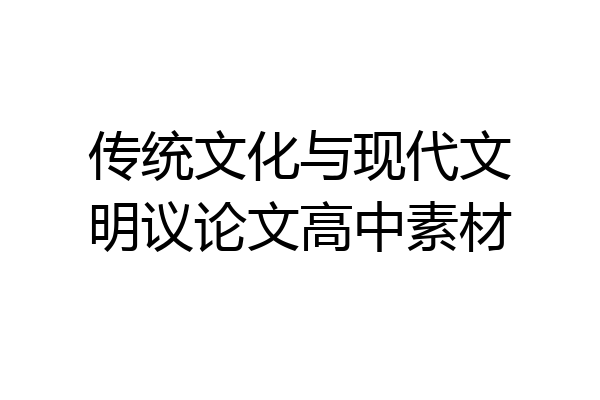 传统文化与现代文明议论文高中素材