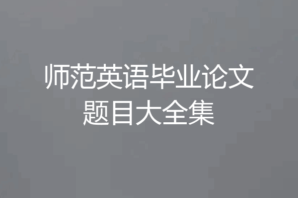 师范英语毕业论文题目大全集