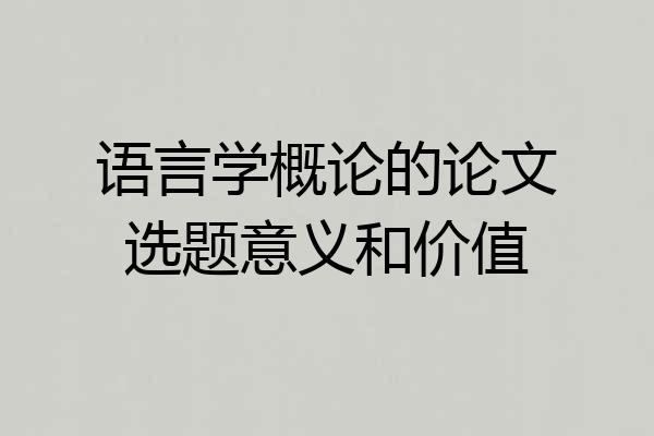 语言学概论的论文选题意义和价值