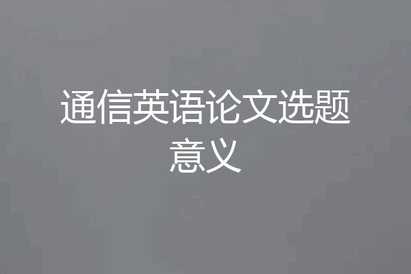 通信英语论文选题意义