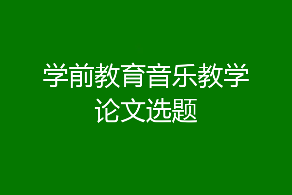 学前教育音乐教学论文选题