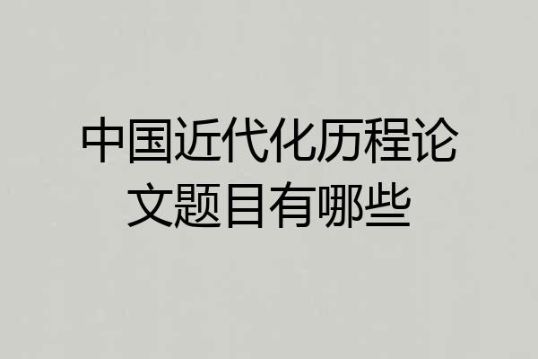 中国近代化历程论文题目有哪些