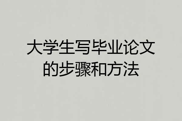 大学生写毕业论文的步骤和方法