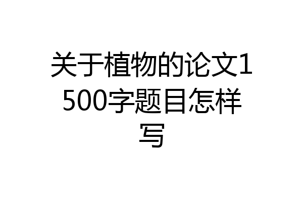 关于植物的论文1500字题目怎样写