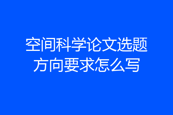 空间科学论文选题方向要求怎么写