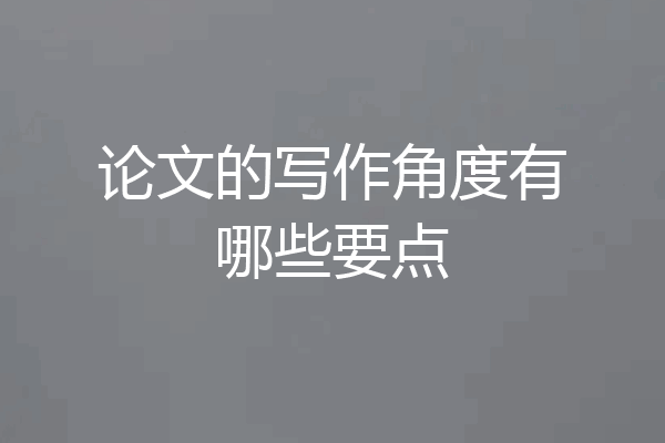 论文的写作角度有哪些要点