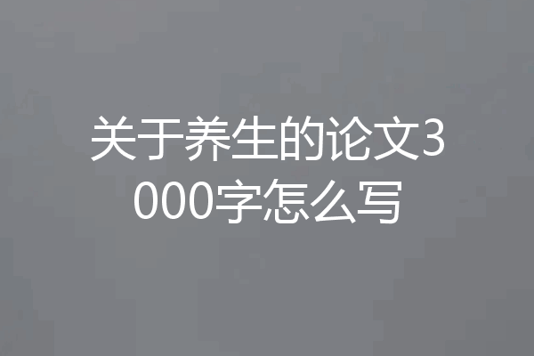 关于养生的论文3000字怎么写