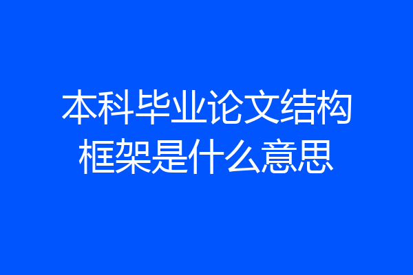 本科毕业论文结构框架是什么意思