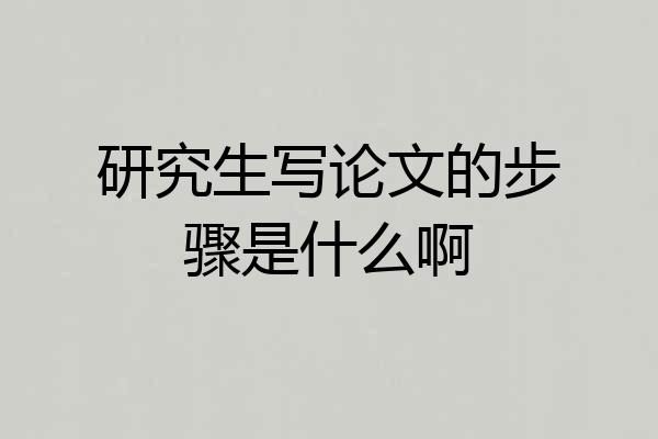 研究生写论文的步骤是什么啊