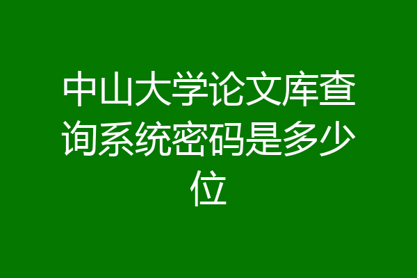 中山大学论文库查询系统密码是多少位
