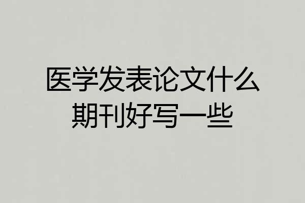 医学发表论文什么期刊好写一些