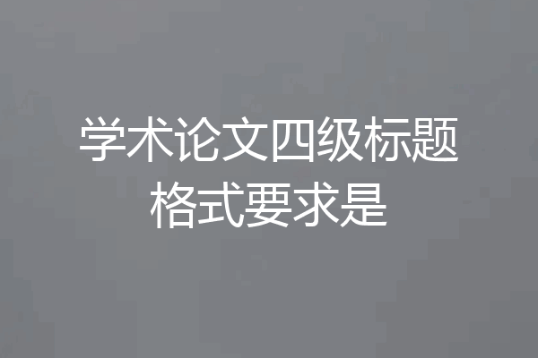 学术论文四级标题格式要求是