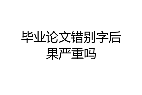 毕业论文错别字后果严重吗