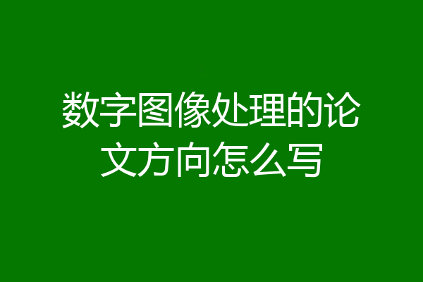 数字图像处理的论文方向怎么写