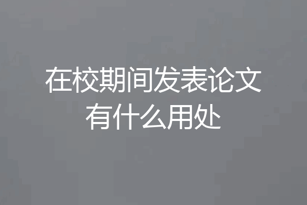 在校期间发表论文有什么用处