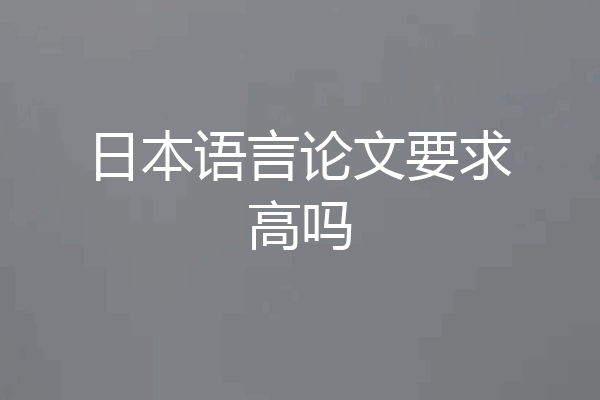 日本语言论文要求高吗