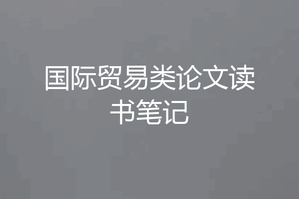 国际贸易类论文读书笔记