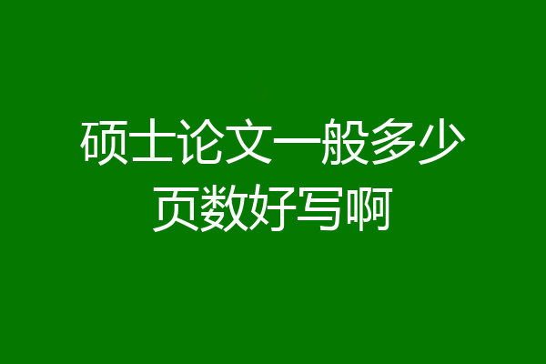 硕士论文一般多少页数好写啊