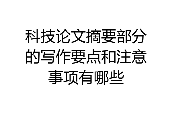 科技论文摘要部分的写作要点和注意事项有哪些