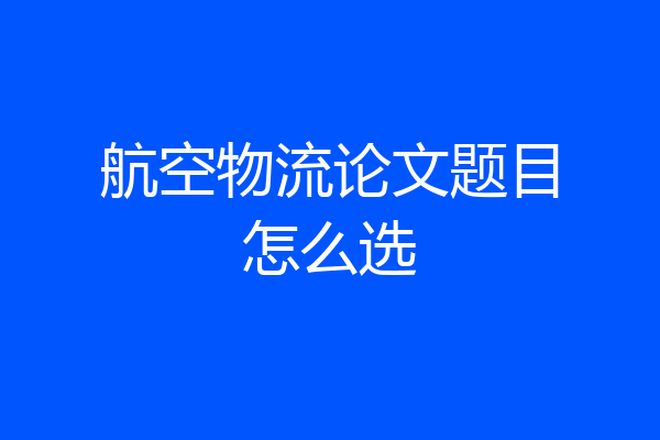 航空物流论文题目怎么选