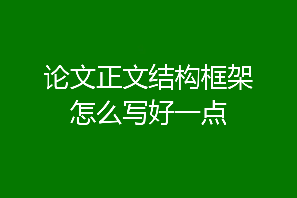 论文正文结构框架怎么写好一点