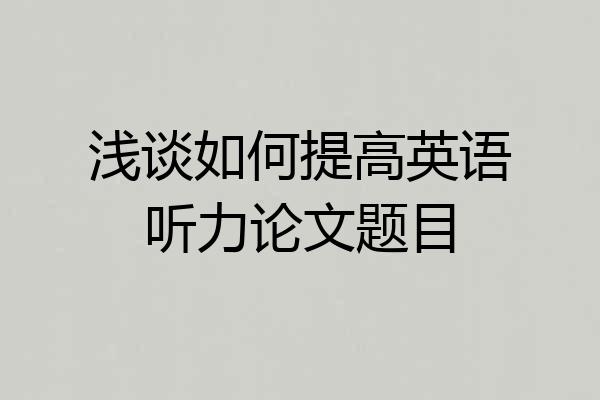 浅谈如何提高英语听力论文题目