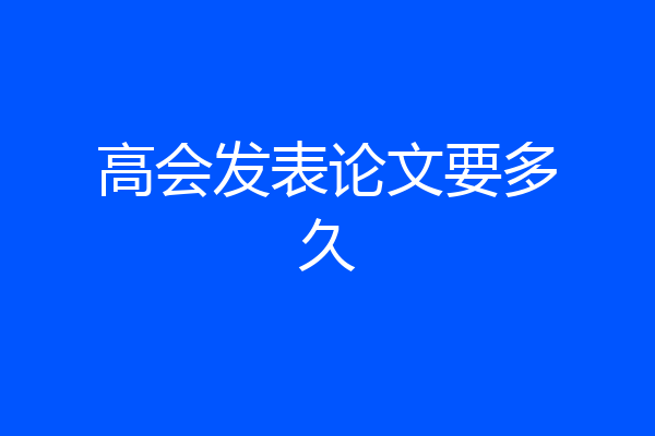 高会发表论文要多久