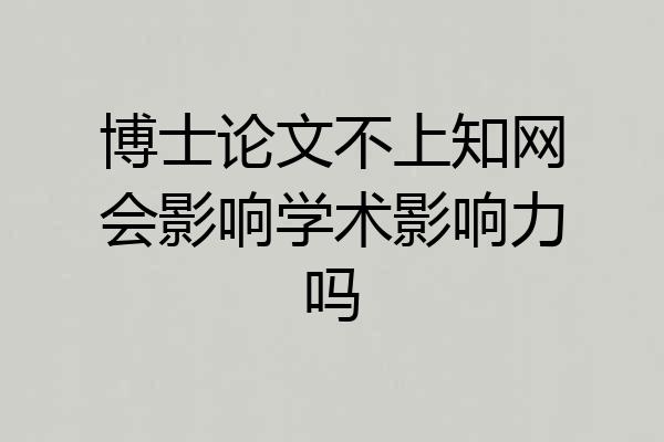 博士论文不上知网会影响学术影响力吗
