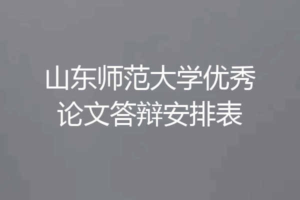 山东师范大学优秀论文答辩安排表