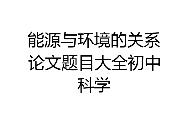 能源与环境的关系论文题目大全初中科学