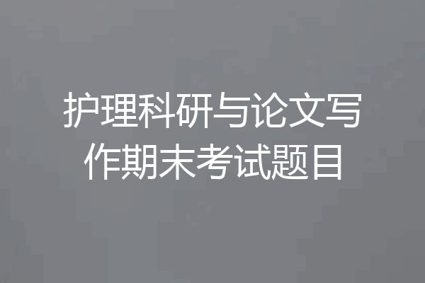 护理科研与论文写作期末考试题目