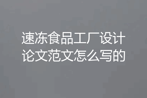 速冻食品工厂设计论文范文怎么写的