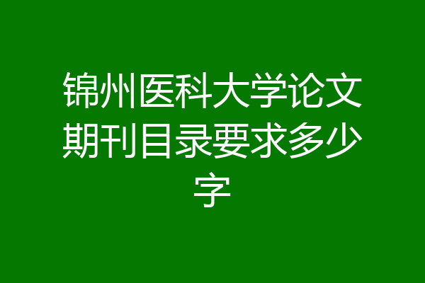 锦州医科大学论文期刊目录要求多少字