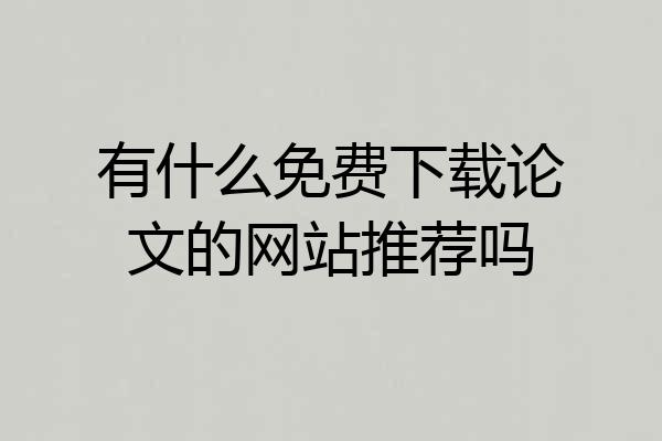 有什么免费下载论文的网站推荐吗