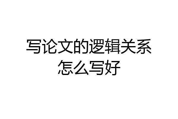 写论文的逻辑关系怎么写好