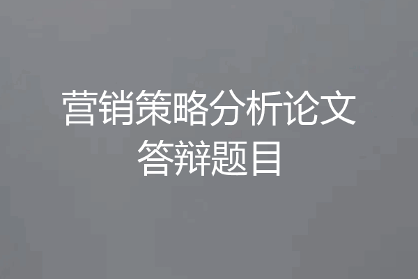 营销策略分析论文答辩题目
