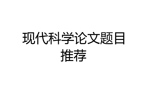现代科学论文题目推荐