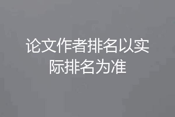 论文作者排名以实际排名为准