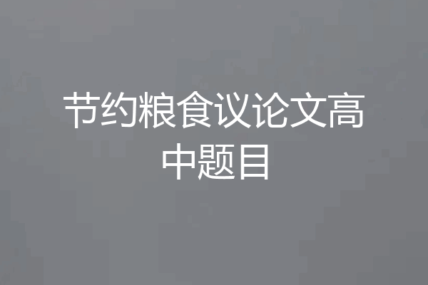节约粮食议论文高中题目