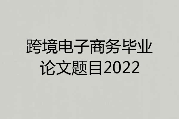 跨境电子商务毕业论文题目2022