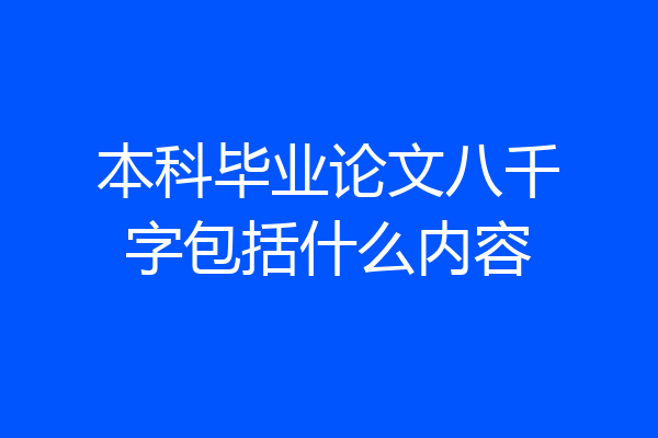 本科毕业论文八千字包括什么内容
