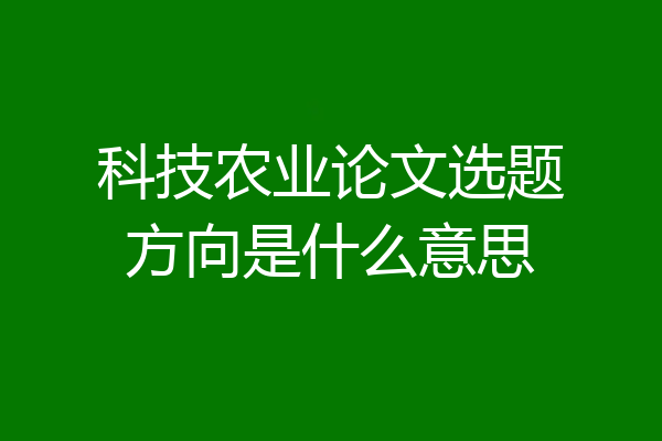 科技农业论文选题方向是什么意思