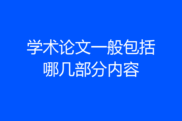 学术论文一般包括哪几部分内容