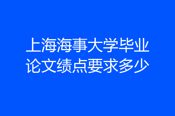 上海海事大学毕业论文绩点要求多少