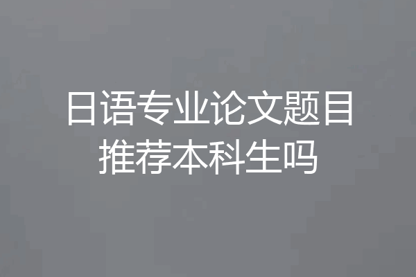 日语专业论文题目推荐本科生吗