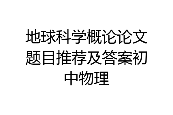 地球科学概论论文题目推荐及答案初中物理