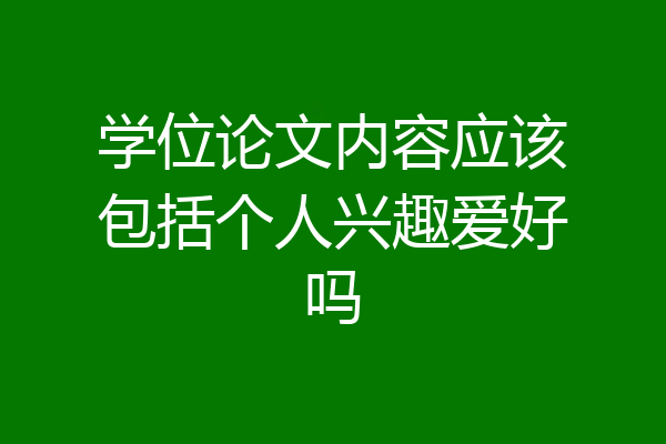 学位论文内容应该包括个人兴趣爱好吗